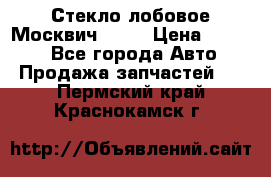 Стекло лобовое Москвич 2141 › Цена ­ 1 000 - Все города Авто » Продажа запчастей   . Пермский край,Краснокамск г.